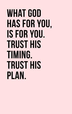 a quote that says, what god has for you, is for you trust his time and trust his plan