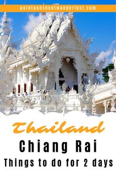 the white temple with text that reads thailand, chiang rai things to do for 2 days