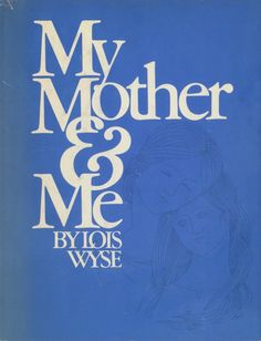 the book cover for my mother and me by lois wysel is blue with white lettering