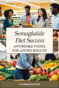 people shopping in a grocery store with text overlay that reads, semaguitide diet success affordable foods for lasting results