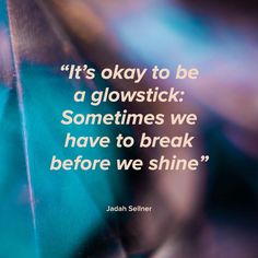 an image of a blue umbrella with the quote it's okay to be a glowstick sometimes we have to break before we shine