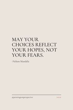 the quote may your choices reflect your hopes, not your fears by nelson mandela