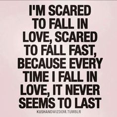 a black and white photo with the words i'm scared to fall in love scared to fall fast, because every time i fall in love it never seems to last