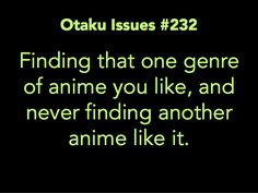 a black background with green text that reads,'finding that one gene of anime you like, and never finding another anime like it