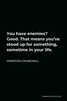 a black and white photo with the words you have enemies? good that means you've stood up for something, sometimes in your life