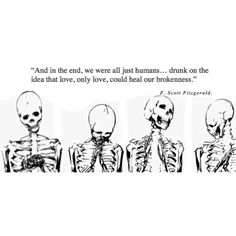 three skeletons sitting next to each other with the caption'and in the end, we were all humans drunk on the idea that love, only love, could heal our brokenness