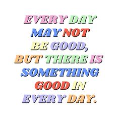 a quote that says every day may not be good, but there is something good in every day