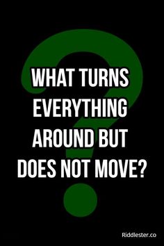 a green question mark with the words what turns everything around but does not move?