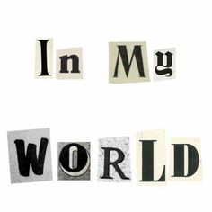 the words in my world are made out of newspaper letters