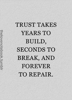 the words trust takes years to build seconds to break and forever to repair