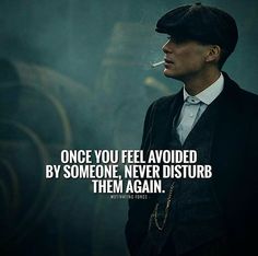 Once you feel avoided by someone, never disturb them again Quotes About Attitude, Gangster Quotes, Peaky Blinders Quotes, Tommy Shelby, Thomas Shelby, Joker Quotes, Warrior Quotes, Badass Quotes, Cillian Murphy