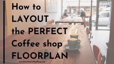 a coffee shop with the words how to layout the perfect coffee shop floorplan