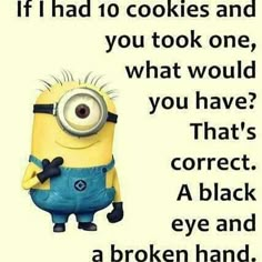 a minion with the caption if i had to cookies and you took one, what would you have that's correct? a black eye and a broken hand