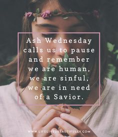 a girl with flowers in her hair and the words ash wednesday calls us to pause and remember we are human, we are sinful, we are in need of a