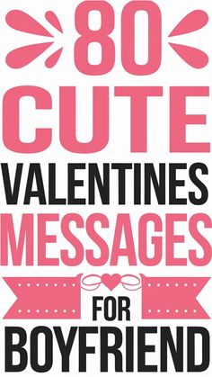 80 cute Valentine's messages for boyfriend, with pink and black text and decorative elements. What's True Love, To Express Your Feelings