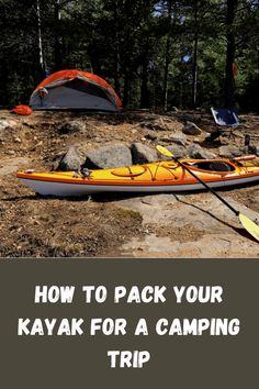 a kayak with the words how to pack your kayak for a camping trip