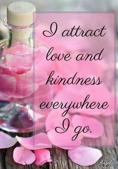 pink petals in a glass bottle with the words i attract love and kindness everywhere go