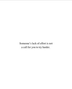 someone's lack of effort is not a call for you to try harder,