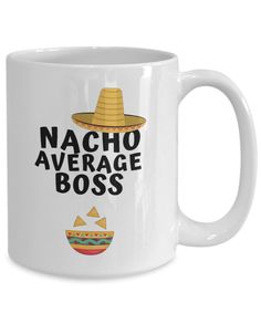 a white coffee mug with the words nacho average boss and an image of a mexican hat