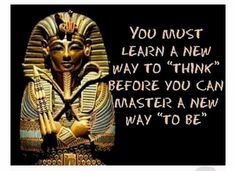 an egyptian statue with the quote you must learn a new way to think before you can master a new way to be