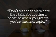 two people sitting at a table with coffee cups in front of them and the caption reads, don't sit at a table where they talk about others, because