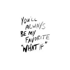 the words you'll always be my favorite what if written in black ink on a white background