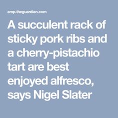 a quote that reads, a succulent rack of sticky pork ribs and a cherry - pistachio tar are best enjoyed