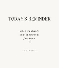 a quote that reads today's reminder when you change, don't announce it just bloom