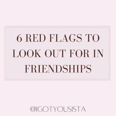 the words 6 red flags to look out for in friendships on a pink background