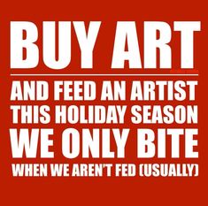 a red poster with the words buy art and feed an artist this holiday season we only bite when we aren't fed usually