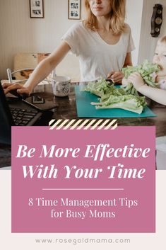 a woman and her child are in the kitchen with text that reads be more effective with your time & time management tips for busy moms