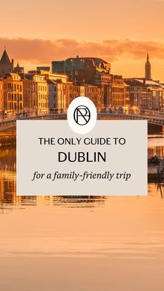 the only guide to dublin for a family - friendly trip