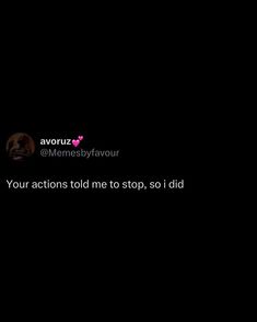 the text reads your actions told me to stop, i did