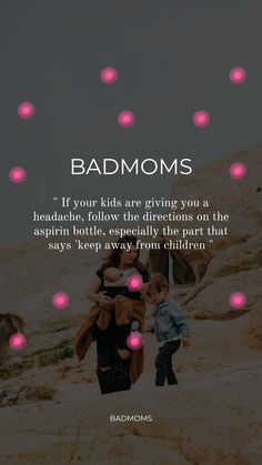 a mother and her two children with the caption bad moms if your kids are giving you a headache, follow the directions on