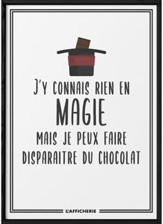 a black and white poster with the words, j'y connaiss ren en magic mais je peux fair disparaire du chocolate