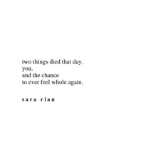 there is a quote that says two things died that day, and the chance to ever feel whole again