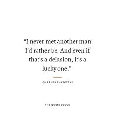 charles burowski quote about never net another man i'd rather be and even if that's a delusion it's a lucky one