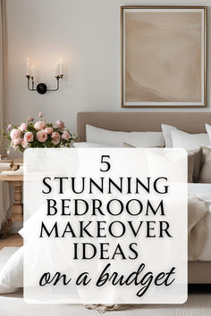 a bedroom with white linens and pink flowers on the bed text reads, 5 stunning bedroom makeover ideas on a budget