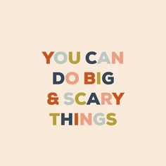 the words you can do big and scary things in different colors on a beige background