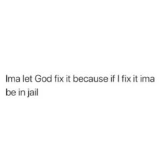 the text reads, ima let god fix it because if i fix it i'm