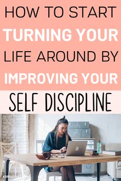 a woman sitting at a table with her laptop and text that reads how to start turning your life around by imppoing your self discipline