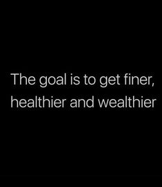 the goal is to get finer, healthier and weather