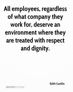 an image with the words, all employees regardless of what company they work for, preserve an environment where they are treated with respect and dignify