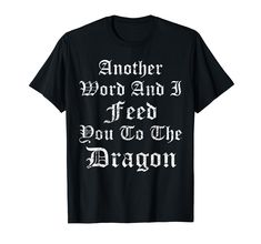 PRICES MAY VARY. Solid colors: 100% Cotton; Heather Grey: 90% Cotton, 10% Polyester; All Other Heathers: 50% Cotton, 50% Polyester Imported Pull On closure Machine Wash Another Word And I Feed You To The Dragon Cool Medieval TShirt Related To Ren Faire Queen Knight Maiden Wench And Jousting Mens Womens And Kids T-Shirt Renaissance Festival Humor Joke Lightweight, Classic fit, Double-needle sleeve and bottom hem Queen Knight, Bride Tshirt, Dragon Shirt, Tattoo T Shirts, Theme Days, Novelty Clothing, Dragon Print, T Shirt Image, T Shirt For Women