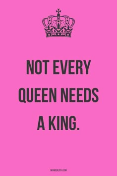 a pink poster with the words not every queen needs a king