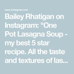 the text says, bailey rhatgan on instagramm'one pot lasagna soup - my best 5 star recipe all the taste and textures of las