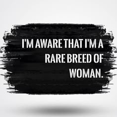 i'm aware that i'm a rare breed of woman on black and white background