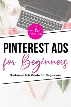 a laptop and flowers with the title pinterest ads for beginners