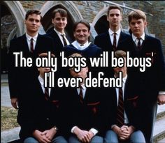 the only boys will be boys'i'll ever defend them all over you