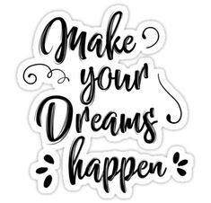 the phrase make your dreams happen in black ink on a white background with handwritten lettering